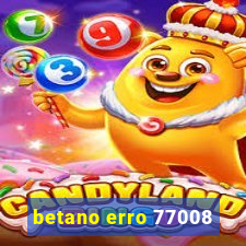 betano erro 77008